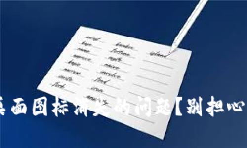 如何解决TP钱包桌面图标消失的问题？别担心，这里有解决方案！