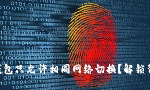 为什么TP钱包只允许相同网络切换？解锁背后的原因!