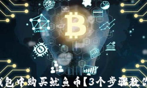 
```
如何在TP钱包中购买鱿鱼币？3个步骤教你轻松上手！