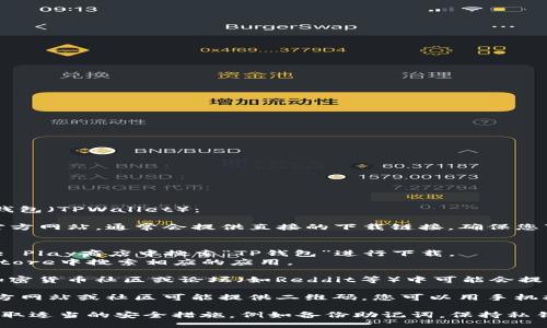 您可以通过以下几种方式下载TP钱包（TPWallet）：

1. **官方网站**：访问TP钱包的官方网站，通常会提供直接的下载链接，确保您下载的是官方版本，避免安全风险。

2. **应用商店**：
   - **安卓用户**可以在Google Play商店中搜索“TP钱包”进行下载。
   - **苹果用户**可以在App Store中搜索相应的应用。

3. **区块链社区和论坛**：某些加密货币社区或论坛（如Reddit等）中可能会提供安全下载的链接或使用指南。

4. **扫码下载**：某些情况下，官方网站或社区可能提供二维码，您可以用手机扫描二维码下载。

在安装和使用TP钱包时，请确保采取适当的安全措施，例如备份助记词，保持私钥安全等。