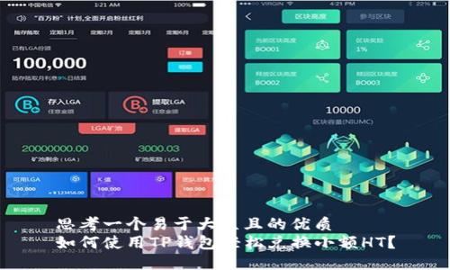 思考一个易于大众且的优质
如何使用TP钱包轻松兑换小额HT？