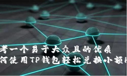 思考一个易于大众且的优质
如何使用TP钱包轻松兑换小额HT？