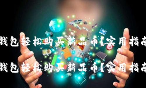 如何通过TP钱包轻松购买新品币？实用指南与步骤解析

如何通过TP钱包轻松购买新品币？实用指南与步骤解析