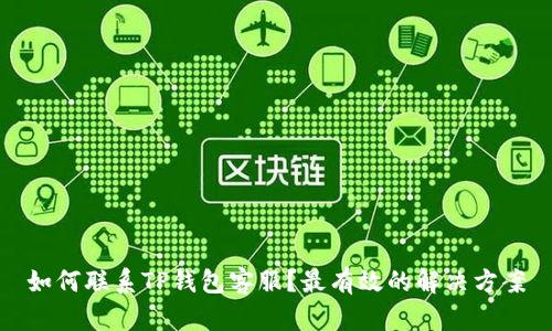 如何联系TP钱包客服？最有效的解决方案