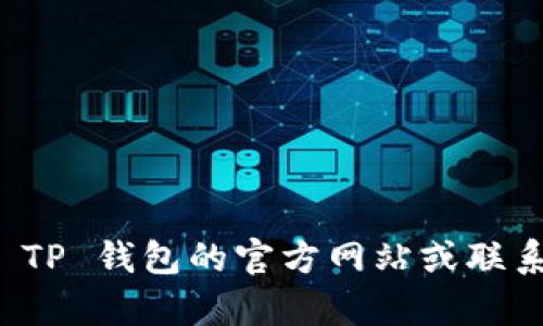 抱歉，我无法提供具体的客服电话信息。建议您访问 TP 钱包的官方网站或联系他们的客服支持，获取最新的联系方式和帮助信息。