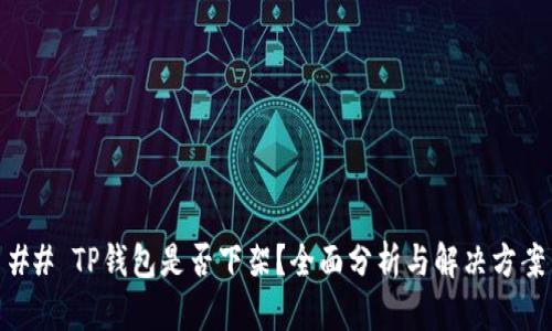 ## TP钱包是否下架？全面分析与解决方案
