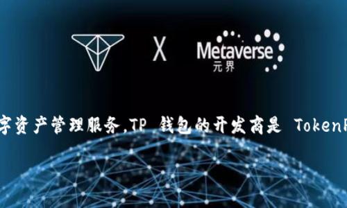 TP 钱包（TokenPocket）是一款流行的多链数字货币钱包，主要致力于提供安全、便捷的数字资产管理服务。TP 钱包的开发商是 TokenPocket 团队，该团队背景涉及区块链技术和金融科技，致力于推动数字货币的普及和应用。

如果你有其他关于 TP 钱包或区块链方面的问题，也欢迎提问！