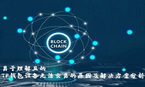 易于理解且的
TP钱包设备无法交易的原因及解决方案分析