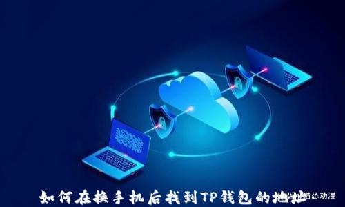 
如何在换手机后找到TP钱包的地址