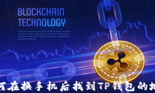 
如何在换手机后找到TP钱包的地址