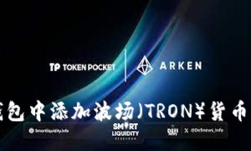 如何在TP钱包中添加波场（TRON）货币的详细指南