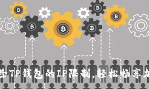 :
如何解除TP钱包的IP限制,轻松畅享加密资产