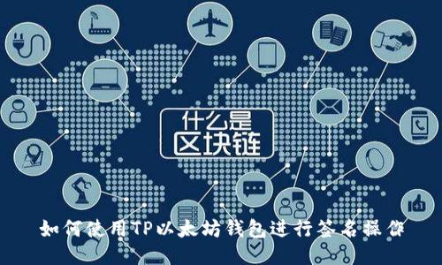 如何使用TP以太坊钱包进行签名操作