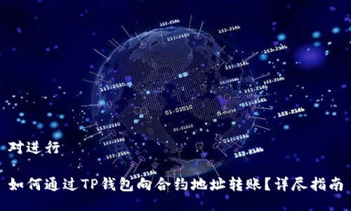 对进行

如何通过TP钱包向合约地址转账？详尽指南