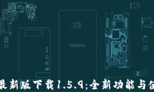 
tp钱包最新版下载1.5.9：全新功能与使用指南
