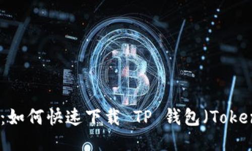 全面指南：如何快速下载 TP 钱包（TokenPocket）