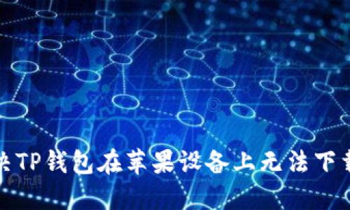 如何解决TP钱包在苹果设备上无法下载的问题