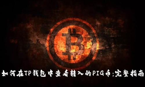 如何在TP钱包中查看转入的PIG币：完整指南