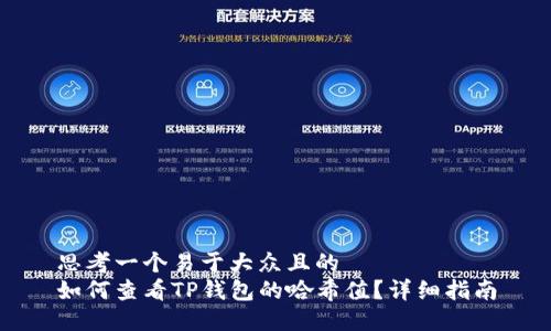 思考一个易于大众且的
如何查看TP钱包的哈希值？详细指南