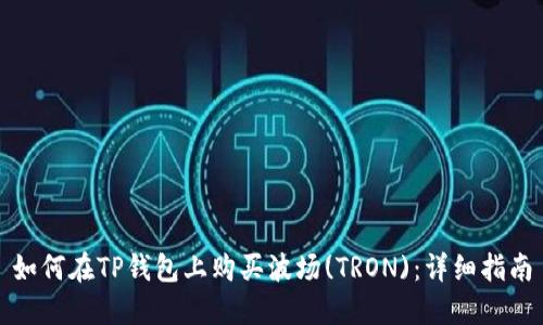 如何在TP钱包上购买波场(TRON)：详细指南