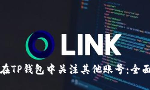 如何在TP钱包中关注其他账号：全面指南