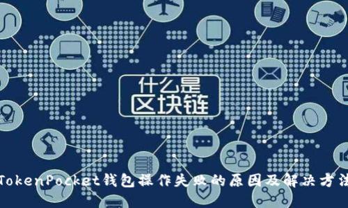 TokenPocket钱包操作失败的原因及解决方法