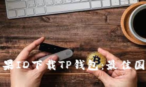 如何使用苹果ID下载TP钱包：最佳国家选择指南