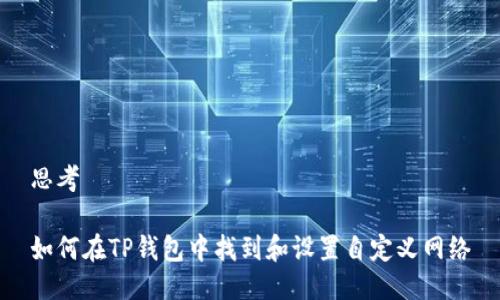 思考

如何在TP钱包中找到和设置自定义网络
