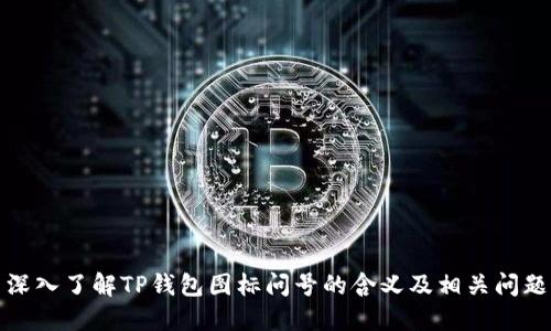 深入了解TP钱包图标问号的含义及相关问题