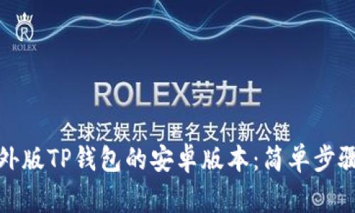 如何下载海外版TP钱包的安卓版本：简单步骤与注意事项