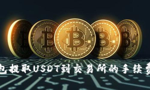 TP钱包提取USDT到交易所的手续费详解