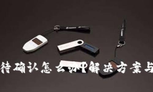 TP钱包一直等待确认怎么办？解决方案与常见问题解答