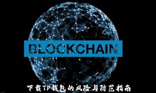 
下载TP钱包的风险与防范指南
