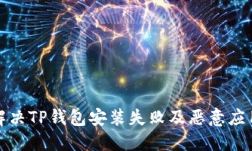 如何解决TP钱包安装失败及恶意应用问题