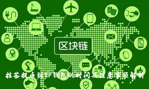 抹茶提币到TP钱包的时间及注意事项解析