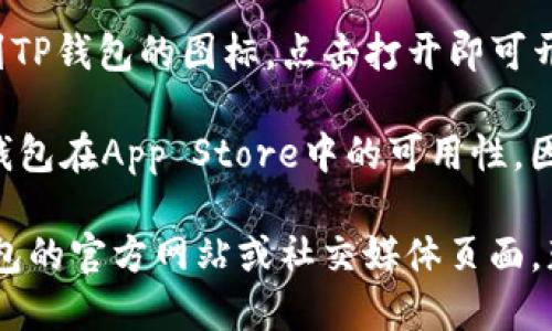 要在iOS设备上下载TP钱包，您可以按照以下步骤进行操作：

1. **打开App Store**：在您的iPhone或iPad上，找到并点击“App Store”应用程序。

2. **搜索TP钱包**：在App Store的搜索栏中输入“TP钱包”或“TP Wallet”，然后点击搜索。

3. **选择应用**：在搜索结果中找到TP钱包的应用程序，点击它以查看详细信息。

4. **下载应用**：点击“获取”或云朵图标以下载并安装TP钱包。您可能需要输入您的Apple ID密码或使用面部识别/指纹识别来确认下载。

5. **安装完成**：下载完成后，您可以在主屏幕上找到TP钱包的图标，点击打开即可开始使用。

请注意，确保您的iOS系统版本是最新的，同时检查TP钱包在App Store中的可用性，因为某些地区可能会限制特定应用的下载。

如果在搜索过程中未能找到TP钱包，您可以访问TP钱包的官方网站或社交媒体页面，获取更多关于在iOS平台上下载的方法及链接。