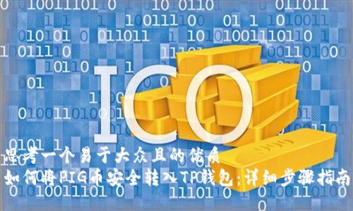思考一个易于大众且的优质  
如何将PIG币安全转入TP钱包：详细步骤指南