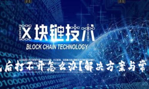 下载TP钱包后打不开怎么办？解决方案与常见问题汇总