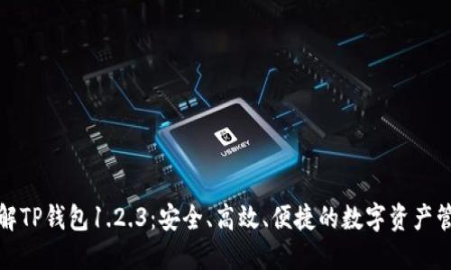 全面了解TP钱包1.2.3：安全、高效、便捷的数字资产管理工具