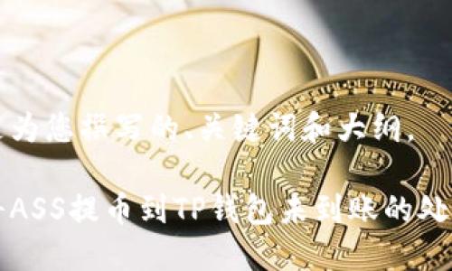 以下是为您撰写的、关键词和大纲。

如何将ASS提币到TP钱包未到账的处理方法