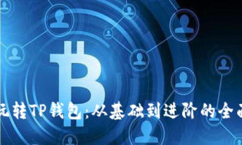 怎样玩转TP钱包：从基础到进阶的全面指南