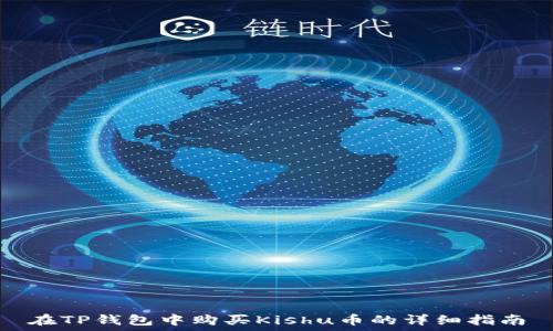   
在TP钱包中购买Kishu币的详细指南