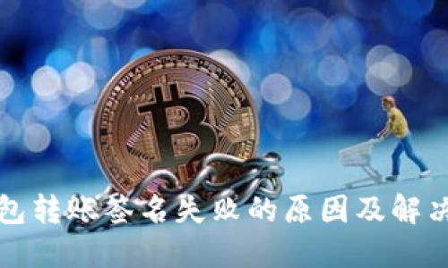 TP钱包转账签名失败的原因及解决办法