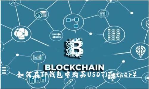  如何在TP钱包中购买USDT（Tether）