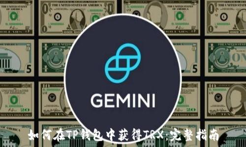  
如何在TP钱包中获得TRX：完整指南
