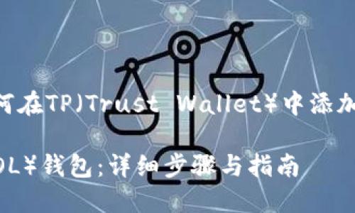 在这里，我可以为您提供一个关于如何在TP（Trust Wallet）中添加Solana（SOL）钱包的、关键词和大纲。

如何在Trust Wallet添加Solana（SOL）钱包：详细步骤与指南