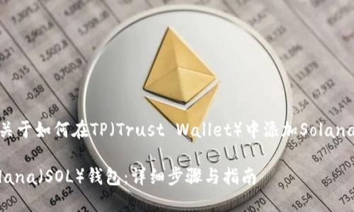 在这里，我可以为您提供一个关于如何在TP（Trust Wallet）中添加Solana（SOL）钱包的、关键词和大纲。

如何在Trust Wallet添加Solana（SOL）钱包：详细步骤与指南
