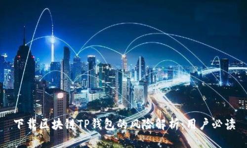 下载区块链TP钱包的风险解析：用户必读