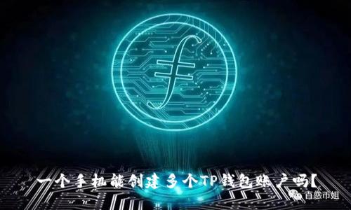 一个手机能创建多个TP钱包账户吗？