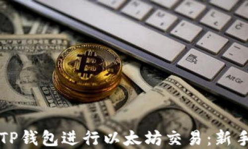 
如何使用TP钱包进行以太坊交易：新手完全指南